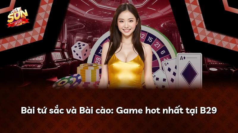 Bài tứ sắc và Bài cào: Game hot nhất tại B29