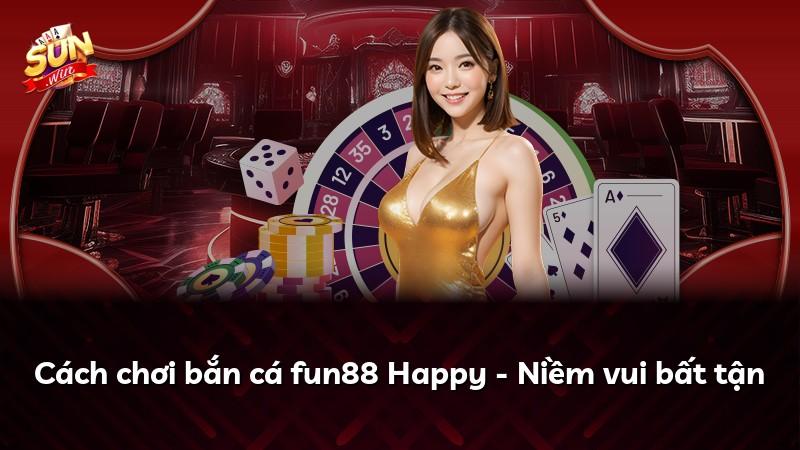 Cách chơi bắn cá fun88 Happy - Niềm vui bất tận