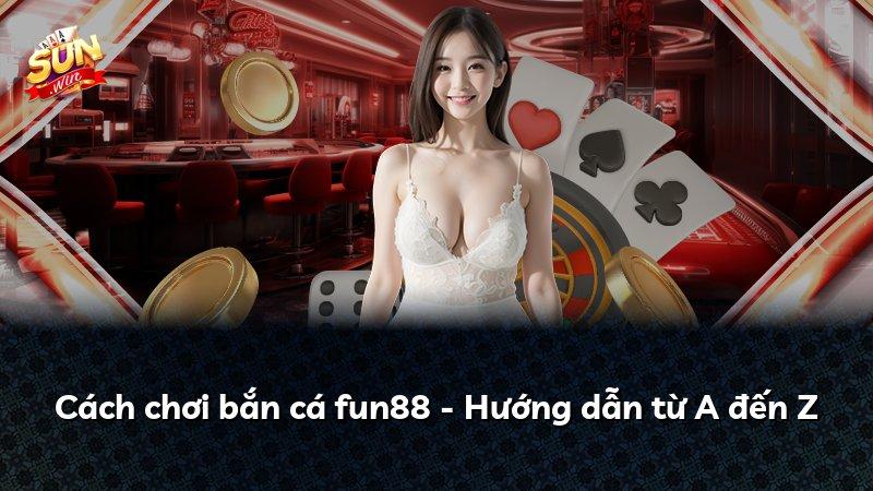 Cách chơi bắn cá fun88 - Hướng dẫn từ A đến Z