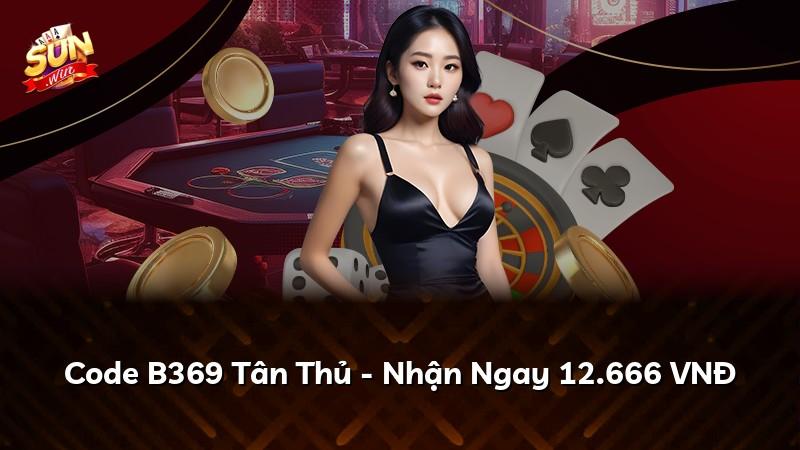 Code B369 Tân Thủ - Nhận Ngay 12.666 VNĐ