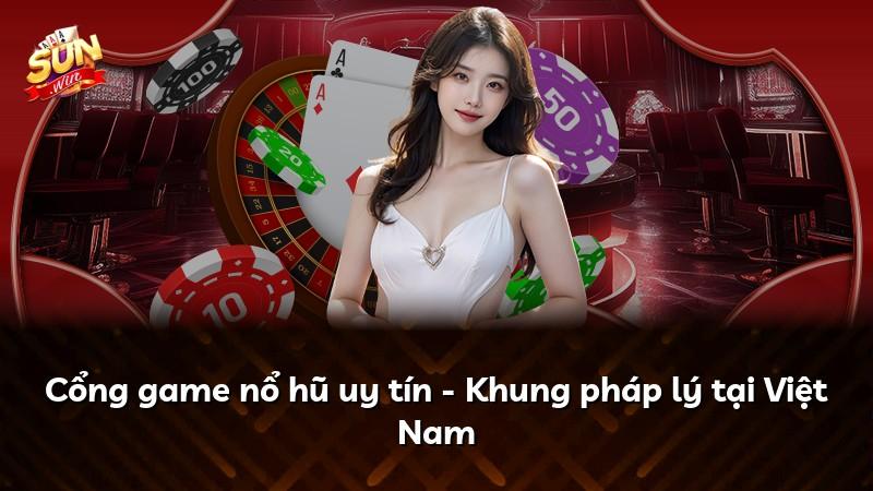 Cổng game nổ hũ uy tín - Khung pháp lý tại Việt Nam