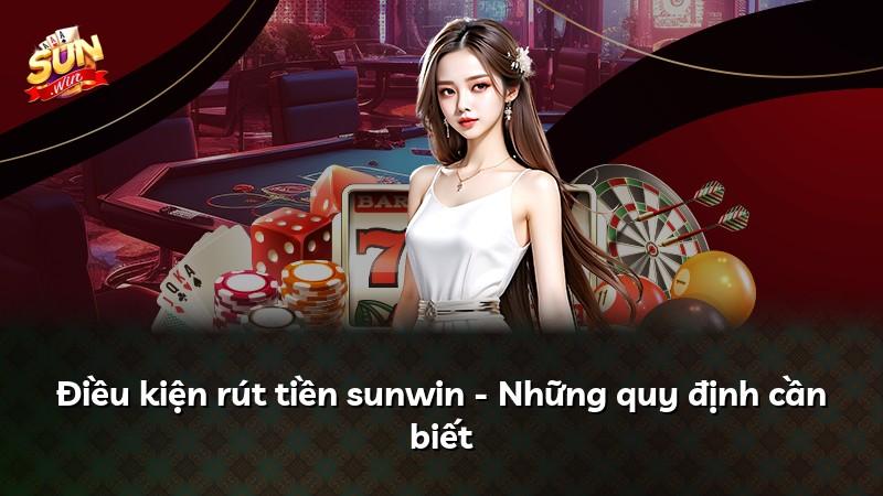 Điều kiện rút tiền sunwin - Những quy định cần biết