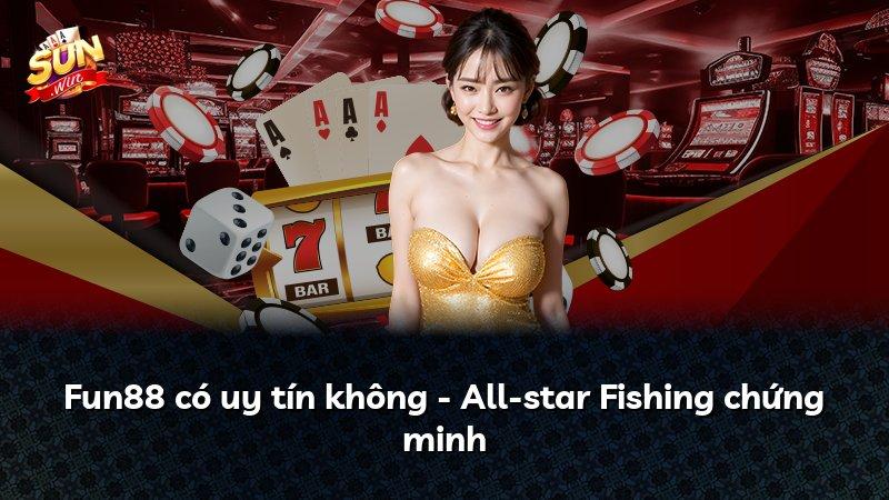 Fun88 có uy tín không - All-star Fishing chứng minh