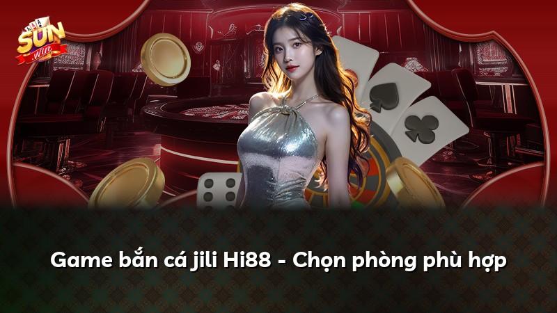 Game bắn cá jili Hi88 - Chọn phòng phù hợp