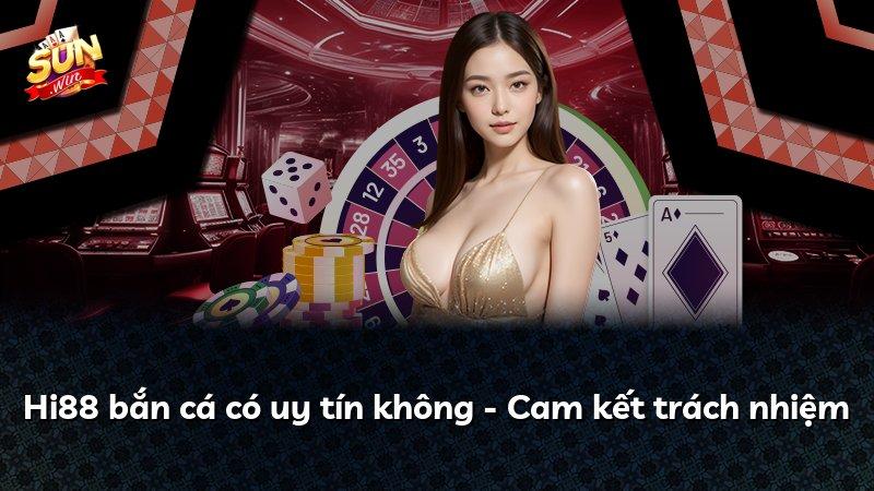 Hi88 bắn cá có uy tín không - Cam kết trách nhiệm