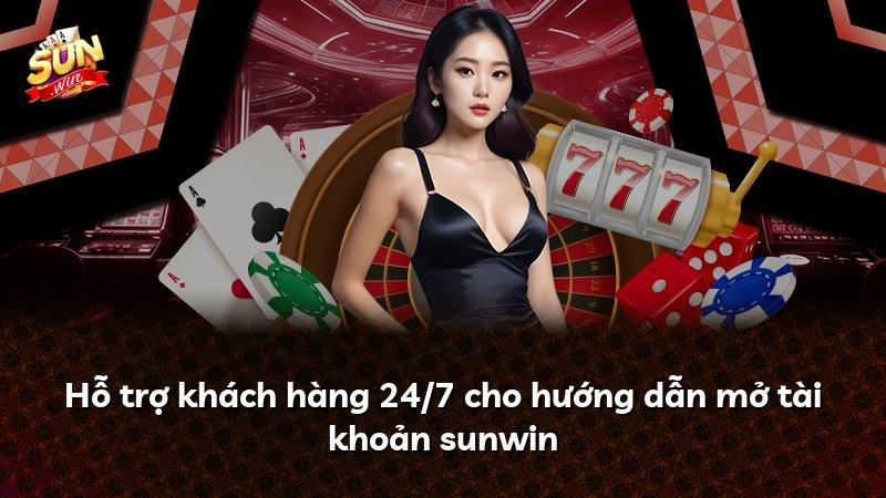 Hỗ trợ khách hàng 24/7 cho hướng dẫn mở tài khoản sunwin