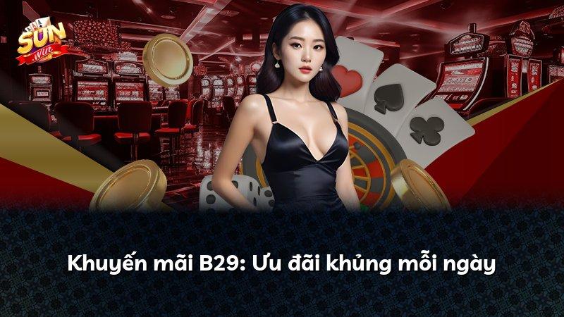 Khuyến mãi B29: Ưu đãi khủng mỗi ngày