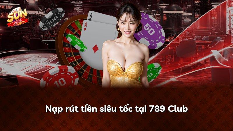 Nạp rút tiền siêu tốc tại 789 Club
