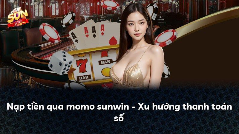 Nạp tiền qua momo sunwin - Xu hướng thanh toán số