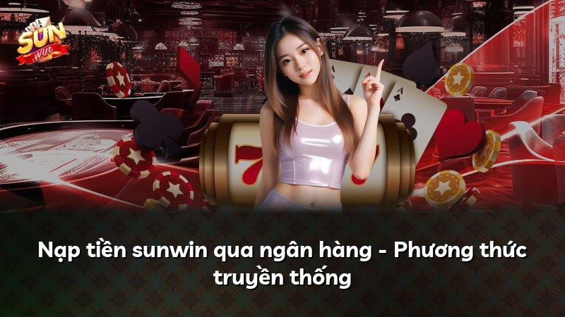 Nạp tiền sunwin qua ngân hàng - Phương thức truyền thống