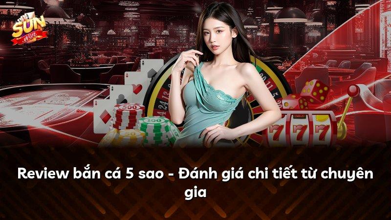 Review bắn cá 5 sao - Đánh giá chi tiết từ chuyên gia