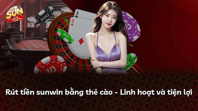 Rút tiền sunwin bằng thẻ cào - Linh hoạt và tiện lợi