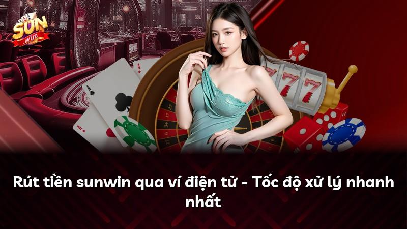 Rút tiền sunwin qua ví điện tử - Tốc độ xử lý nhanh nhất
