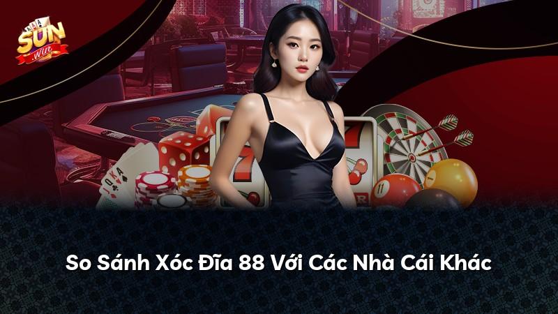 So Sánh Xóc Đĩa 88 Với Các Nhà Cái Khác
