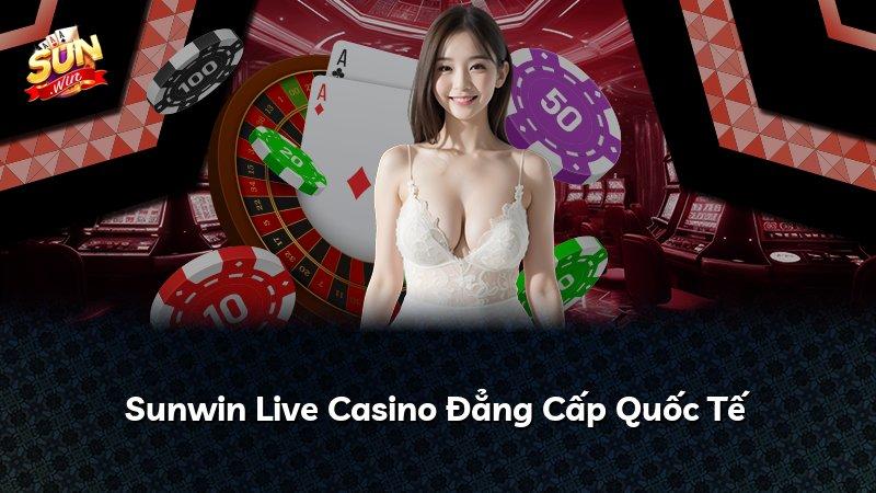 Sunwin Live Casino Đẳng Cấp Quốc Tế