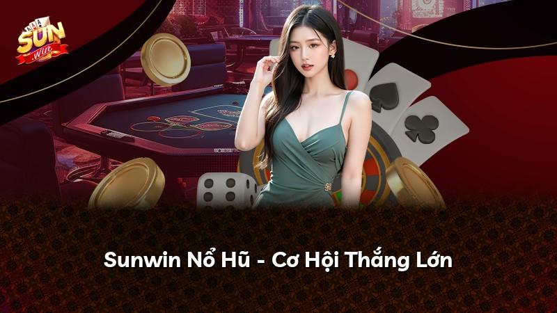 Sunwin Nổ Hũ - Cơ Hội Thắng Lớn