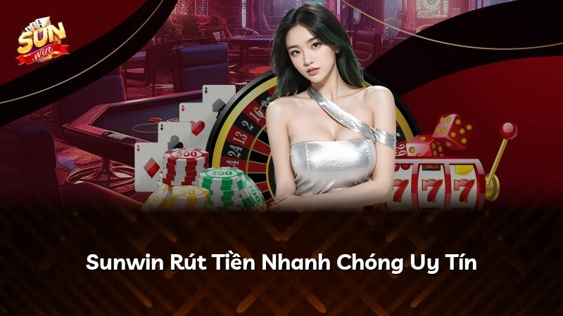 Sunwin Rút Tiền Nhanh Chóng Uy Tín