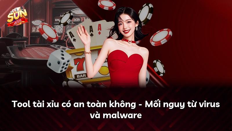 Tool tài xỉu có an toàn không - Mối nguy từ virus và malware