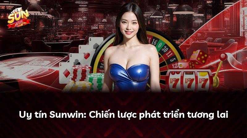 Uy tín Sunwin: Chiến lược phát triển tương lai