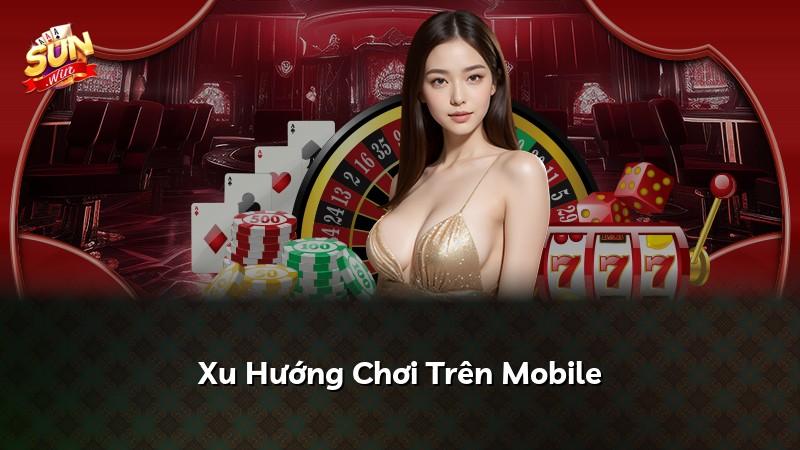 Xu Hướng Chơi Trên Mobile