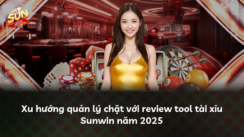 Xu hướng quản lý chặt với review tool tài xỉu Sunwin năm 2025